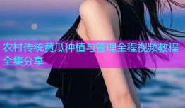 农村传统黄瓜种植与管理全程视频教程全集分享
