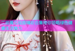 二辰黄瓜视频精彩合集带你领略绿色健康生活魅力