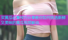 买黄瓜必看技巧分享教你如何挑选新鲜又美味的黄瓜视频解说