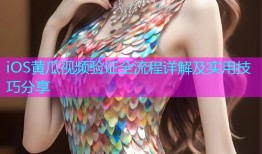 iOS黄瓜视频验证全流程详解及实用技巧分享