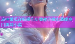 凉拌黄瓜详细操作步骤教你做出清脆爽口美味小菜