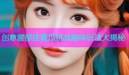 创意腰部拴黄瓜挑战趣味玩法大揭秘