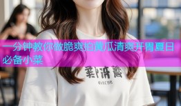 一分钟教你做脆爽拍黄瓜清爽开胃夏日必备小菜
