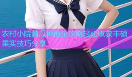 农村小院黄瓜种植全攻略轻松收获丰硕果实技巧分享