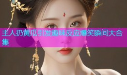 主人扔黄瓜引发趣味反应爆笑瞬间大合集