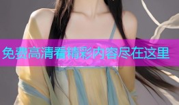 免费高清看精彩内容尽在这里