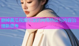 删掉黄瓜视频引发的网络热议与内容治理新思考
