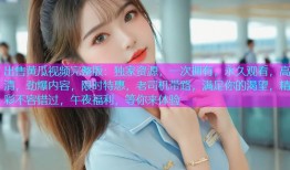 出售黄瓜视频完整版：独家资源，一次拥有，永久观看，高清，劲爆内容，限时特惠，老司机带路，满足你的渴望，精彩不容错过，午夜福利，等你来体验