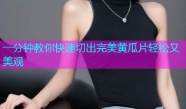 一分钟教你快速切出完美黄瓜片轻松又美观
