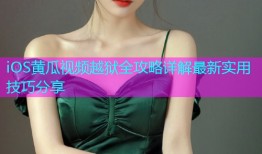 iOS黄瓜视频越狱全攻略详解最新实用技巧分享