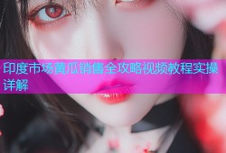 印度市场黄瓜销售全攻略视频教程实操详解