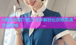 tt黄瓜视频下载方法详解轻松获取高清资源指南