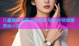 儿童趣味拍黄瓜全纪录 轻松学做健康美味小菜