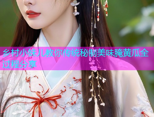 乡村小妹儿教你传统秘制美味腌黄瓜全过程分享