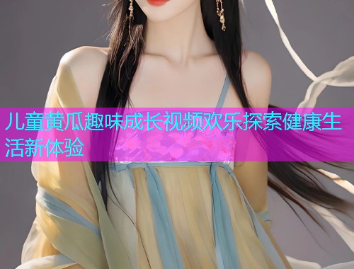 儿童黄瓜趣味成长视频欢乐探索健康生活新体验