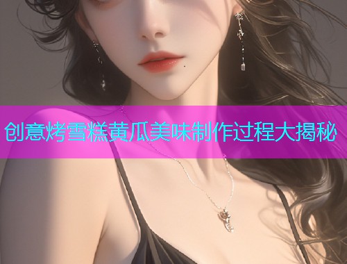 创意烤雪糕黄瓜美味制作过程大揭秘