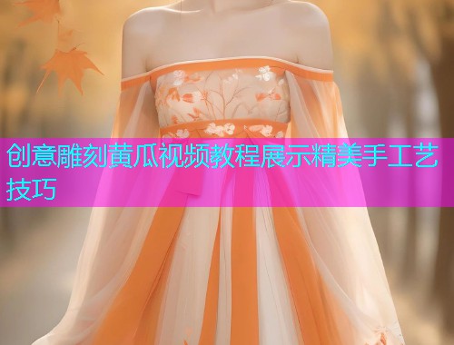创意雕刻黄瓜视频教程展示精美手工艺技巧