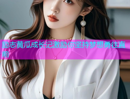 励志黄瓜成长记激励你坚持梦想勇往直前